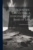 Scientific Occultism, a Hypothetical Basis of Life