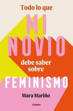 Todo Lo Que Mi Novio Debe Saber Sobre Feminismo / Everything My Boyfriend Should Know about Feminism - Mariño García, Mara