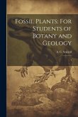 Fossil Plants: For Students of Botany and Geology: 1