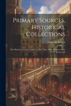 Primary Sources, Historical Collections: The Mission at Van in Turkey in War Time, With a Foreword by T. S. Wentworth - Knapp, Grace H.