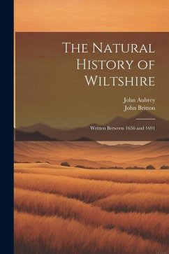 The Natural History of Wiltshire: Written Between 1656 and 1691 - Aubrey, John; Britton, John