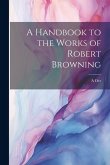 A Handbook to the Works of Robert Browning