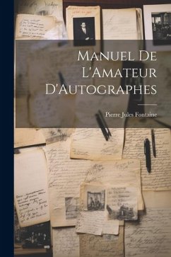 Manuel De L'Amateur D'Autographes - Fontaine, Pierre Jules