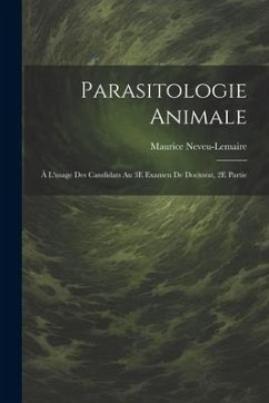 Parasitologie Animale; À L'usage Des Candidats Au 3E Examen De Doctorat, 2E Partie - Neveu-Lemaire, Maurice
