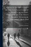 Fiftieth Anniversary of the Foundation of St. Mary's Academy, College of the Holy Names, Windsor, Ontario, 1864-1914