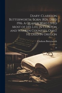 Diary: Clarkson Butterworth, Born 1826, Died 1916. A Quaker who Lived Most of his Life in Clinton and Warren Counties, Ohio. - Butterworth, Clarkson