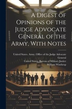 A Digest of Opinions of the Judge Advocate General of the Army, With Notes - Winthrop, William