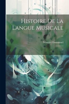 Histoire de la langue musicale ..: 1 - Emmanuel, Maurice