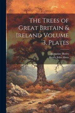 The Trees of Great Britain & Ireland Volume 3, Plates - Henry, Augustine; Elwes, Henry John