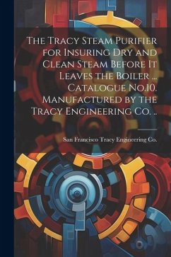 The Tracy Steam Purifier for Insuring dry and Clean Steam Before it Leaves the Boiler ... Catalogue No.10. Manufactured by the Tracy Engineering co. . - Tracy Engineering Co, San Francisco