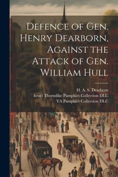 Defence of Gen. Henry Dearborn, Against the Attack of Gen. William Hull - Dearborn, H. A. S.; Dlc, Ya Pamphlet Collection