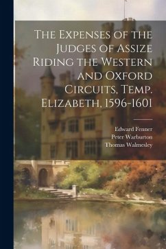 The Expenses of the Judges of Assize Riding the Western and Oxford Circuits, Temp. Elizabeth, 1596-1601 - Cooper, William Durrant; Walmesley, Thomas; Fenner, Edward