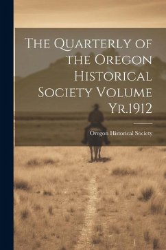 The Quarterly of the Oregon Historical Society Volume Yr.1912