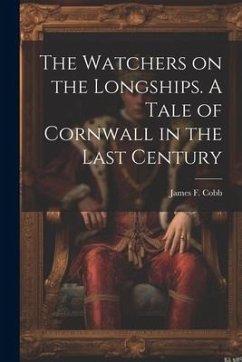 The Watchers on the Longships. A Tale of Cornwall in the Last Century - Cobb, James F. B.