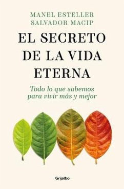 El Secreto de la Vida Eterna: Todo Lo Que Sabemos Para Vivir Más Y Mejor / The S Ecret to Eternal Life: Everything You Need to Know to Live Longer and Better - Esteller, Manel; Macip, Salvador