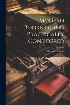 Modern Bookbinding Practically Considered - Matthews, William