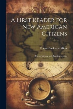 A First Reader for new American Citizens; Conversational and Reading Lessons - Mintz, Frances Sankstone