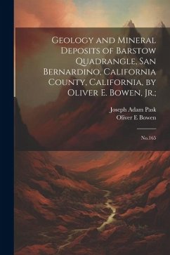 Geology and Mineral Deposits of Barstow Quadrangle, San Bernardino, California County, California, by Oliver E. Bowen, Jr.;: No.165 - Bowen, Oliver E.; Pask, Joseph Adam