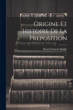 Origine et histoire de la preposition - Muller, Henri-François