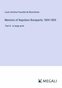 Memoirs of Napoleon Bonaparte; 1804-1805 - Bourrienne, Louis Antoine Fauvelet De