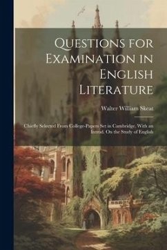 Questions for Examination in English Literature: Chiefly Selected From College-Papers Set in Cambridge. With an Introd. On the Study of English - Skeat, Walter William