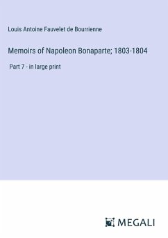 Memoirs of Napoleon Bonaparte; 1803-1804 - Bourrienne, Louis Antoine Fauvelet De