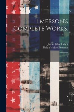 Emerson's Complete Works. --: 9 - Emerson, Ralph Waldo; Cabot, James Elliot