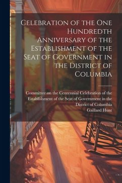 Celebration of the one Hundredth Anniversary of the Establishment of the Seat of Government in the District of Columbia - Hunt, Gaillard