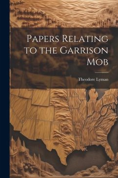 Papers Relating to the Garrison Mob - Lyman, Theodore