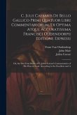 C. Julii Caesaris De Bello Gallico Primi Quatuor Libri Commentariorum, Ex Optima Atque Accuratissima Francisci Oudendorpii Editione Expressi: Or, the