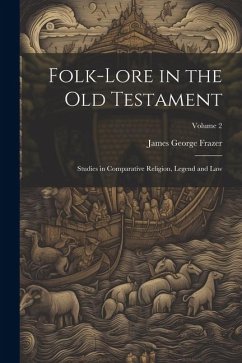 Folk-lore in the Old Testament: Studies in Comparative Religion, Legend and Law; Volume 2 - Frazer, James George