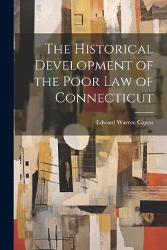The Historical Development of the Poor Law of Connecticut - Capen, Edward Warren