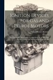 Ignition Devices for Gas and Petrol Motors: With an Introductory Chapter Treating Specially of Structural Details, Choice, and Management of Automobil