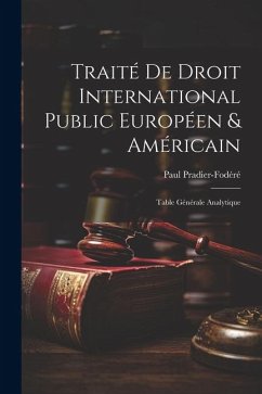 Traité De Droit International Public Européen & Américain: Table Générale Analytique - Pradier-Fodéré, Paul