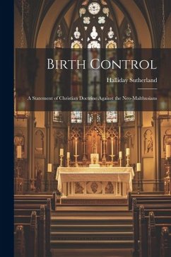 Birth Control: A Statement of Christian Doctrine Against the Neo-Malthusians - Sutherland, Halliday