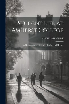 Student Life at Amherst College: Its Organizations, Their Membership and History - Cutting, George Rugg