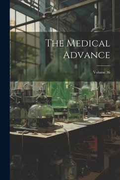 The Medical Advance; Volume 36 - Anonymous