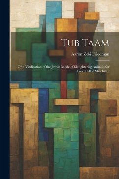 Tub Taam: Or a Vindication of the Jewish Mode of Slaughtering Animals for Food Called Shechitah - Friedman, Aaron Zebi