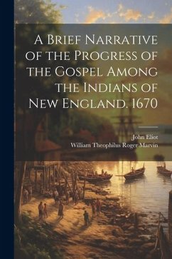 A Brief Narrative of the Progress of the Gospel Among the Indians of New England. 1670 - Eliot, John; Marvin, William Theophilus Roger