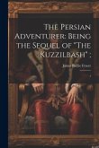 The Persian Adventurer: Being the Sequel of &quote;The Kuzzilbash&quote;; 1