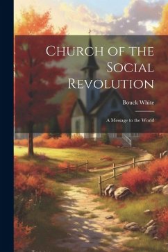 Church of the Social Revolution; a Message to the World - White, Bouck