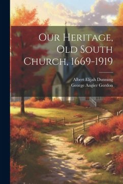 Our Heritage, Old South Church, 1669-1919 - Gordon, George Angier; Dunning, Albert Elijah