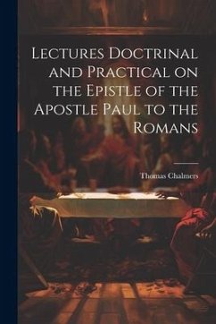 Lectures Doctrinal and Practical on the Epistle of the Apostle Paul to the Romans - Chalmers, Thomas