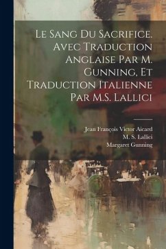 Le sang du sacrifice. Avec traduction anglaise par M. Gunning, et traduction italienne par M.S. Lallici - Aicard, Jean François Victor; Gunning, Margaret; Lallici, M. S.