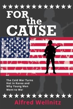 For the Cause: The Cold War Turns Hot in Korea and Why Young Men Went to War - Wellnitz, Alfred