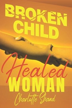 Broken Child, Healed Woman - Shand, Charlotte