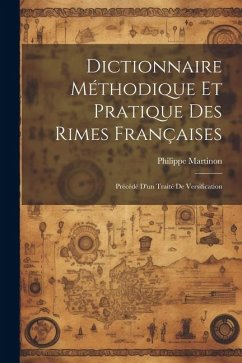 Dictionnaire méthodique et pratique des rimes françaises; précédé d'un traité de versification - Martinon, Philippe