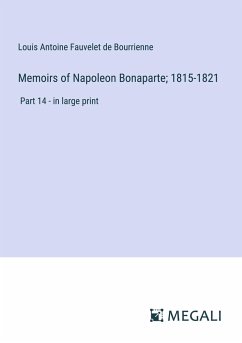 Memoirs of Napoleon Bonaparte; 1815-1821 - Bourrienne, Louis Antoine Fauvelet De