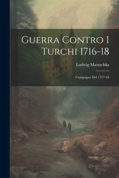 Guerra Contro I Turchi 1716-18: Campagne Del 1717-18 - Matuschka, Ludwig