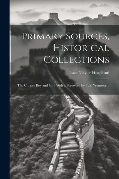 Primary Sources, Historical Collections: The Chinese Boy and Girl, With a Foreword by T. S. Wentworth - Headland, Isaac Taylor